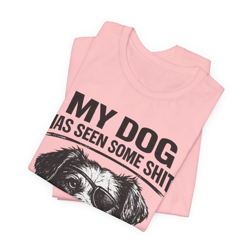 Dog T-Shirt — "My Dog Has Seen Some Shit and Judges Me Daily" Funny Pet Tee