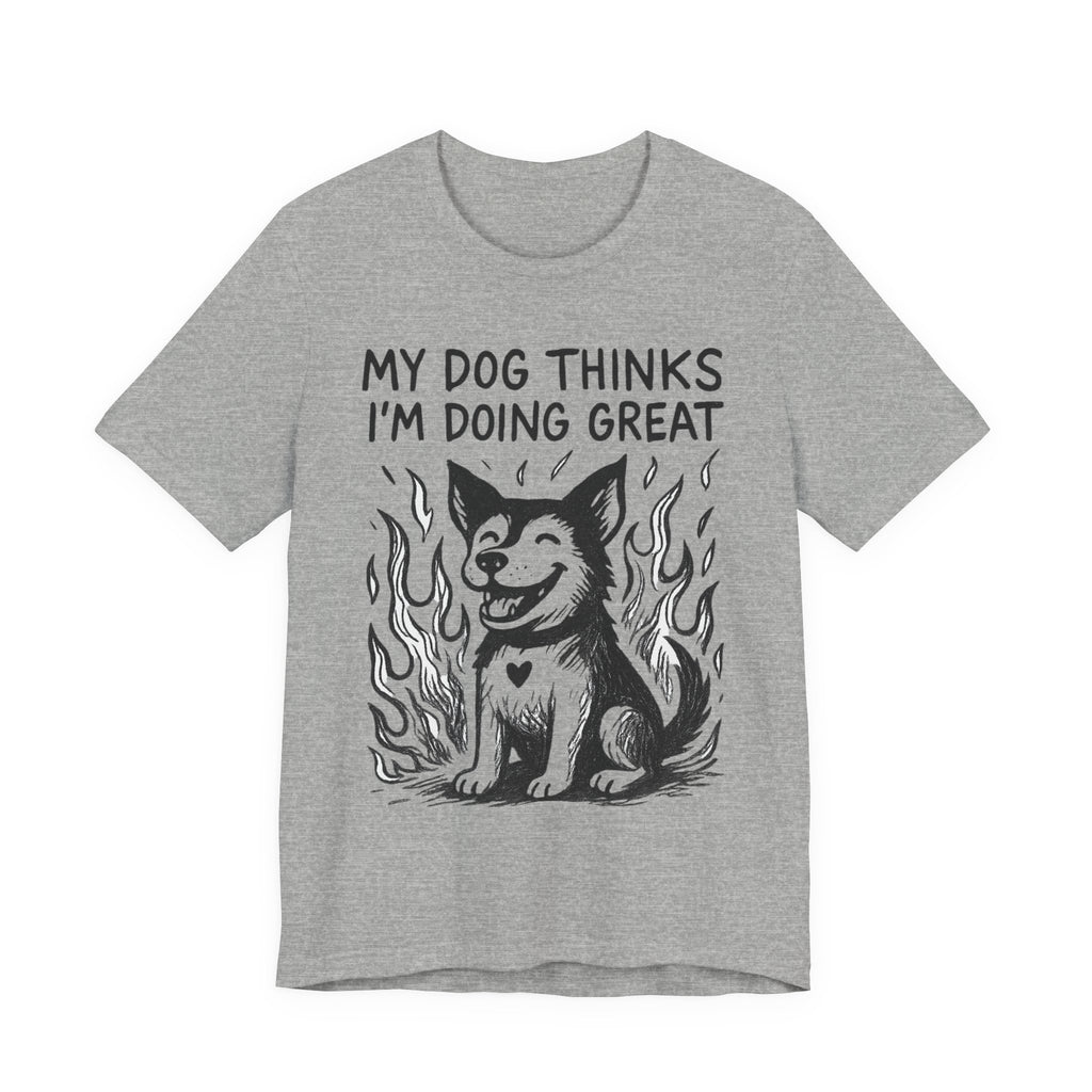 Dog T-Shirt — “My Dog Thinks I’m Doing Great” Cute Funny Pet Tee