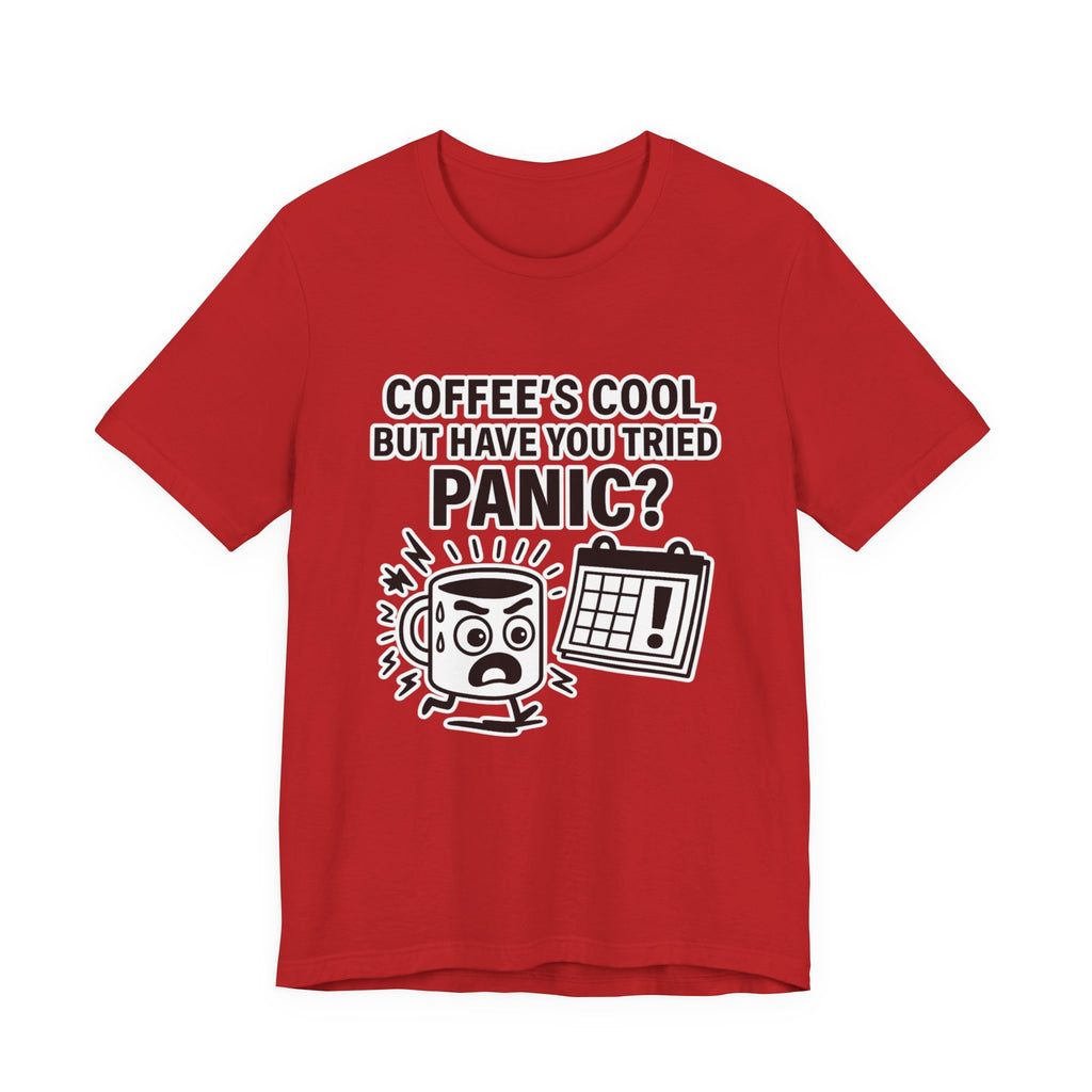 Coffee's Cool But Have You Tried Panic? T‑Shirt