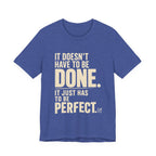 It Doesn't Have to Be Done Tee — Funny Perfectionist Graphic T-Shirt