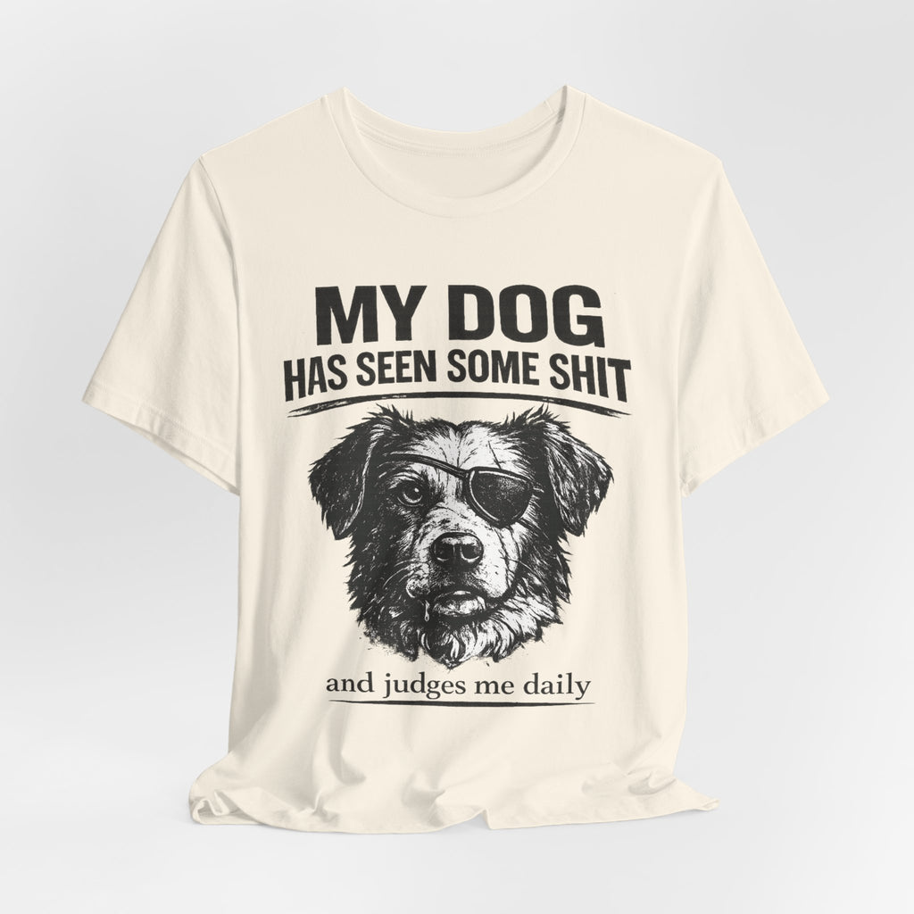 Dog T-Shirt — "My Dog Has Seen Some Shit and Judges Me Daily" Funny Pet Tee