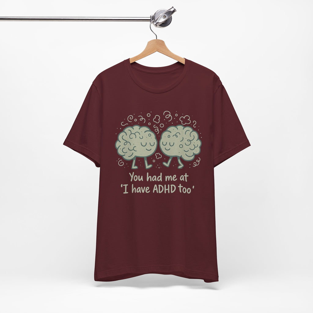 ADHD Awareness Tee — "You Had Me at 'I Have ADHD Too'" Shirt