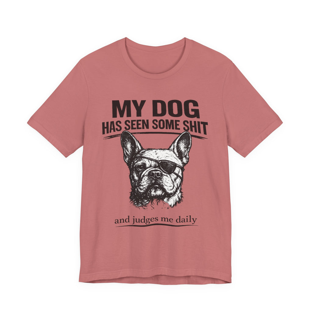 French Bulldog T-Shirt — “My Dog Has Seen Some Shit and Judges Me Daily” Graphic Tee