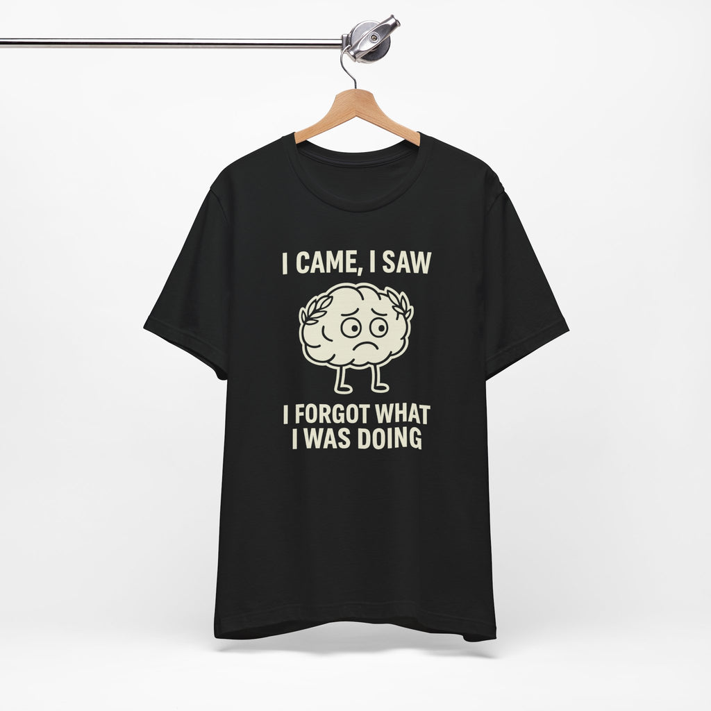 Funny Brain T-Shirt — "I Came, I Saw, I Forgot What I Was Doing" Graphic Tee