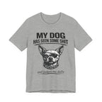 Funny Dog T-Shirt "My Dog Has Seen Some Shit" – Chihuahua Graphic Tee