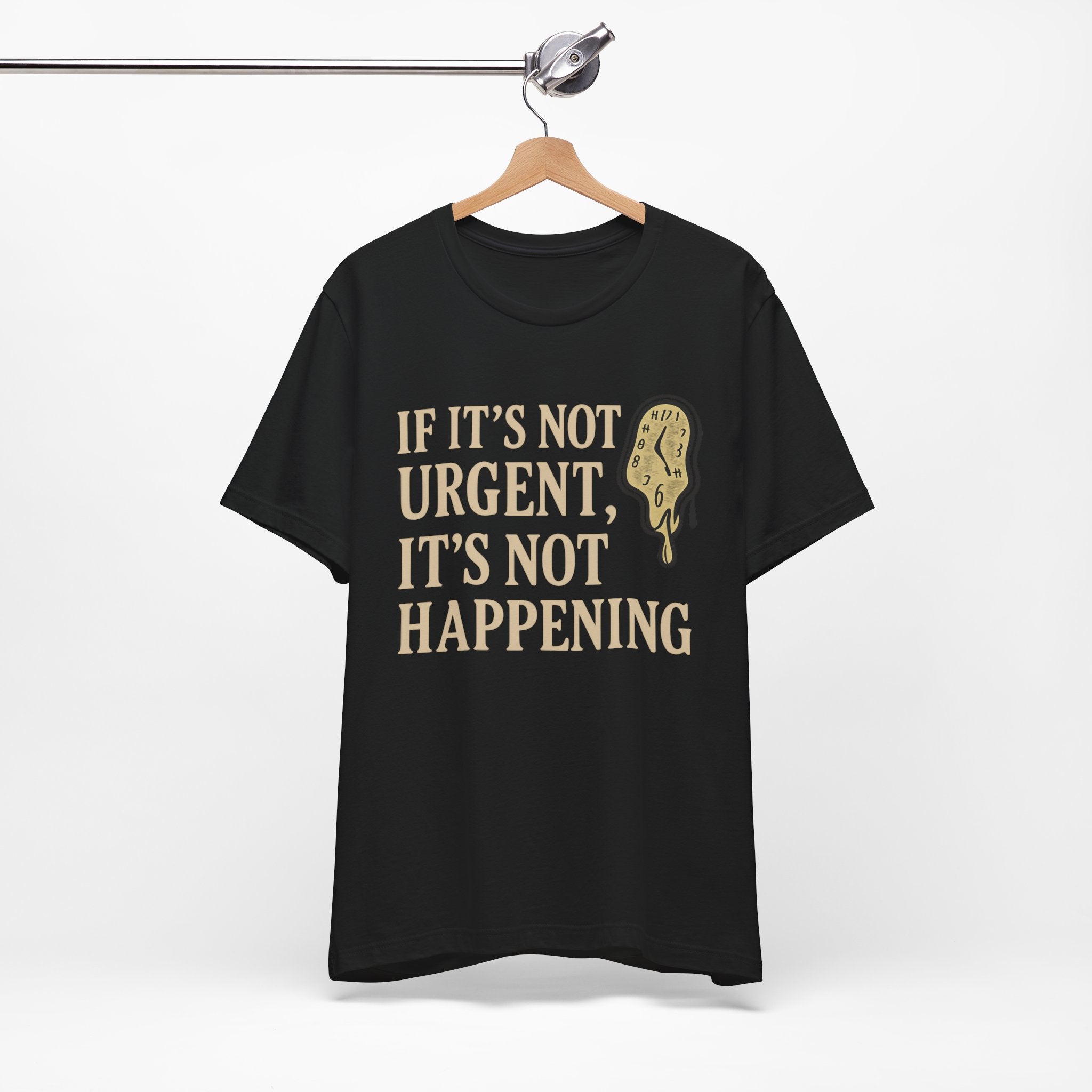 If It’s Not Urgent, It’s Not Happening T-Shirt — Funny Procrastination Tee