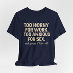 Graphic Tee — "Too Horny for Work, Too Anxious for Sex" Funny Text T-Shirt