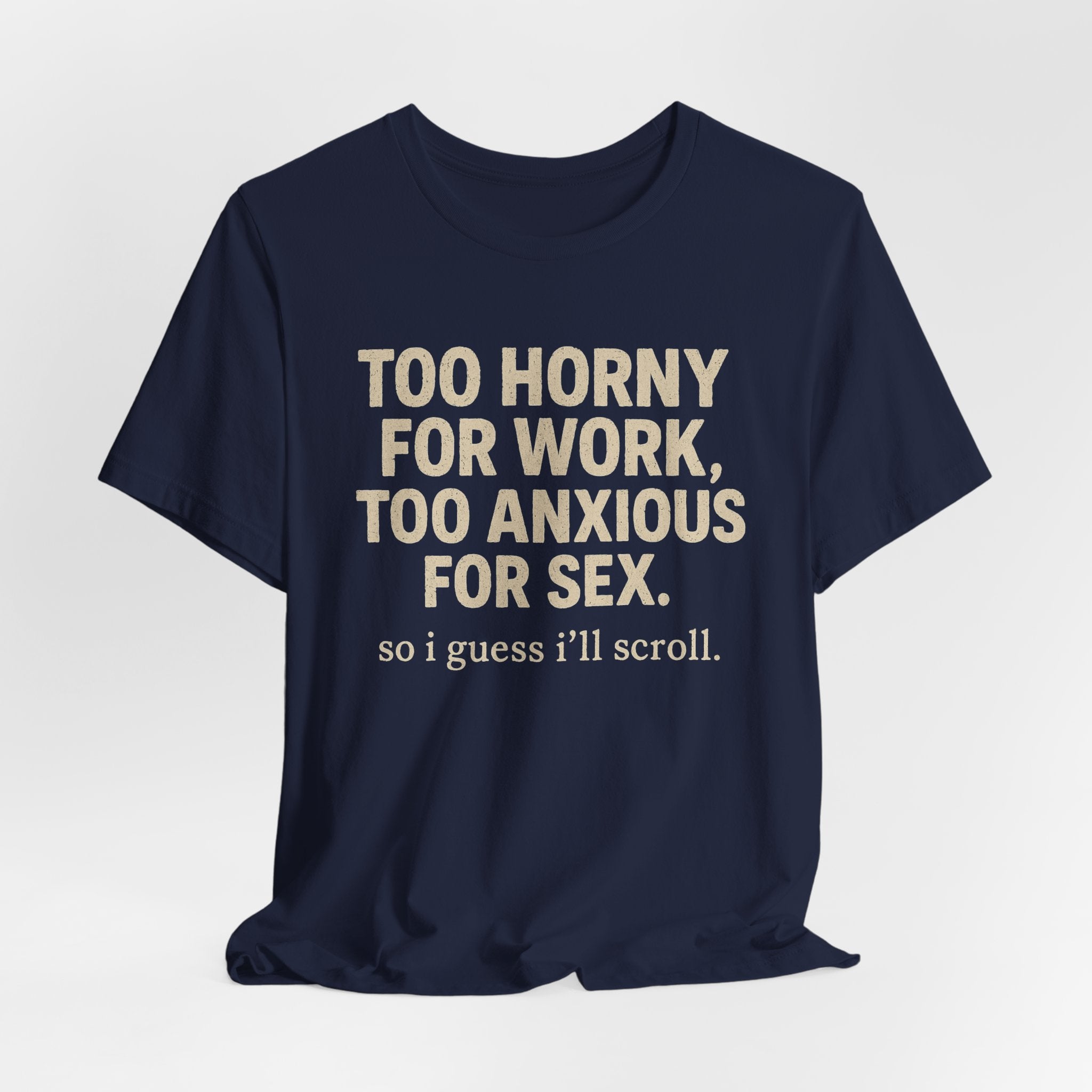 Graphic Tee — "Too Horny for Work, Too Anxious for Sex" Funny Text T-Shirt