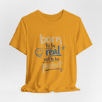 Born to Be Real Tee — Graphic T‑Shirt