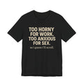 Graphic Tee — "Too Horny for Work, Too Anxious for Sex" Funny Text T-Shirt