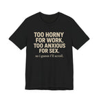 Graphic Tee — "Too Horny for Work, Too Anxious for Sex" Funny Text T-Shirt