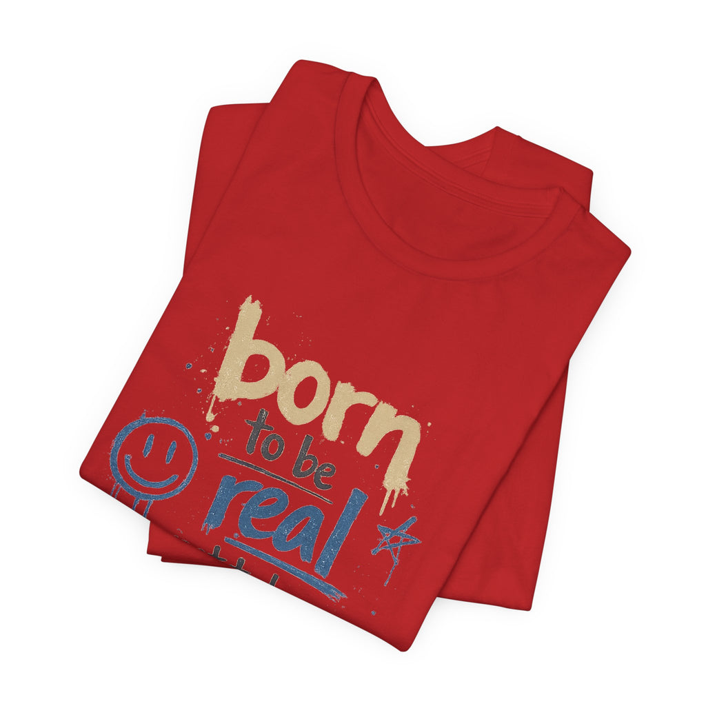 Born to Be Real Tee — Graphic T‑Shirt