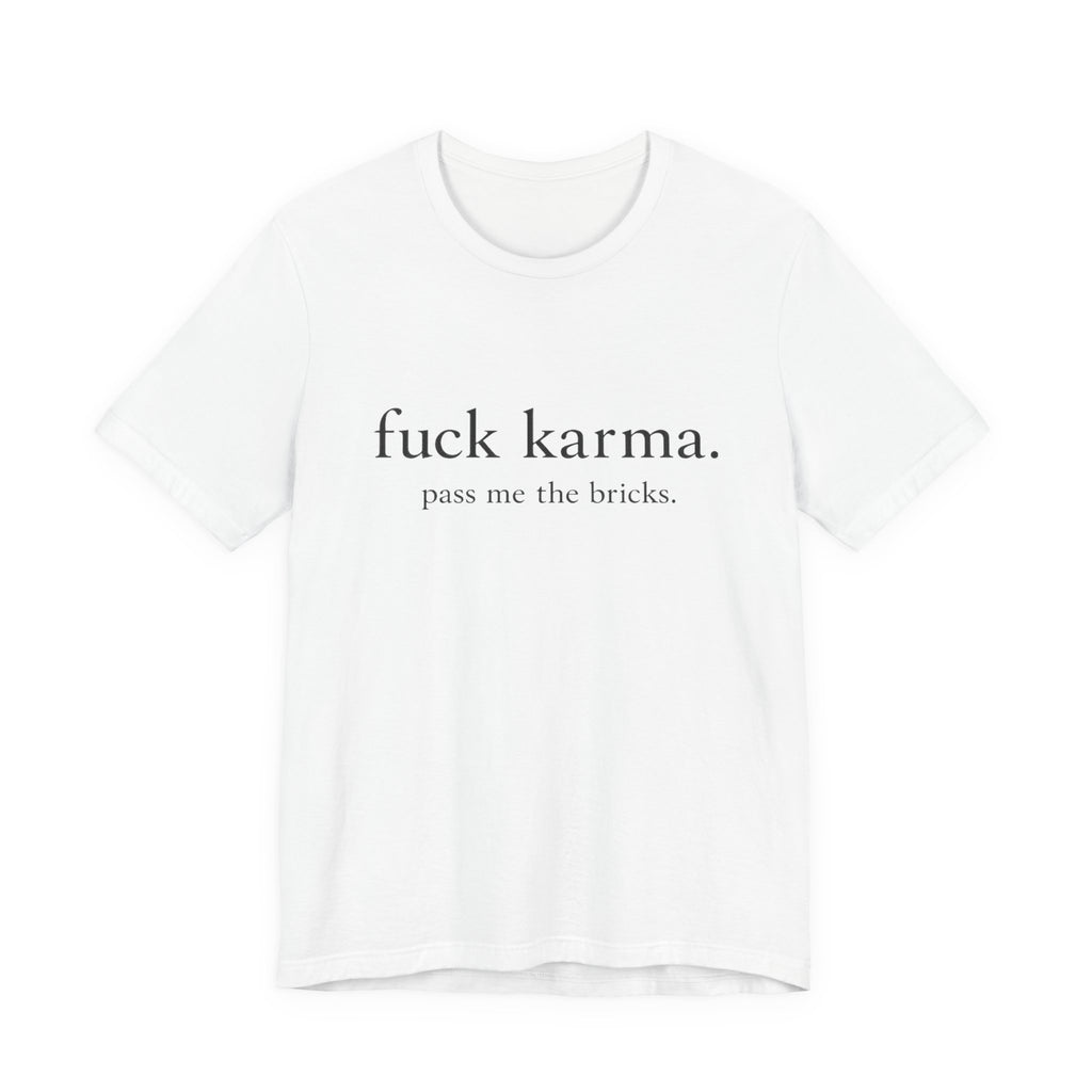 Graphic Tee — “fuck karma. pass me the bricks.” Minimalist Statement T-Shirt