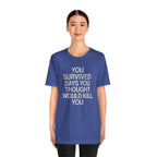 Motivational Tee — "You Survived Days You Thought Would Kill You"