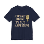 If It’s Not Urgent, It’s Not Happening T-Shirt — Funny Procrastination Tee