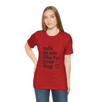 Talk To Me Like I'm Your Dog T-Shirt — Cute Pet Lover Tee