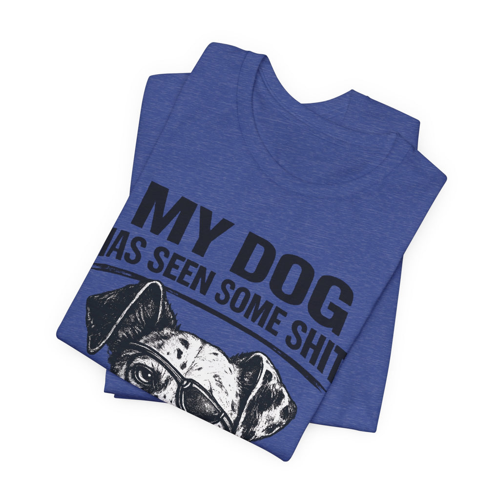 My Dog Has Seen Some Shit T-Shirt — Funny Dog Lover Tee