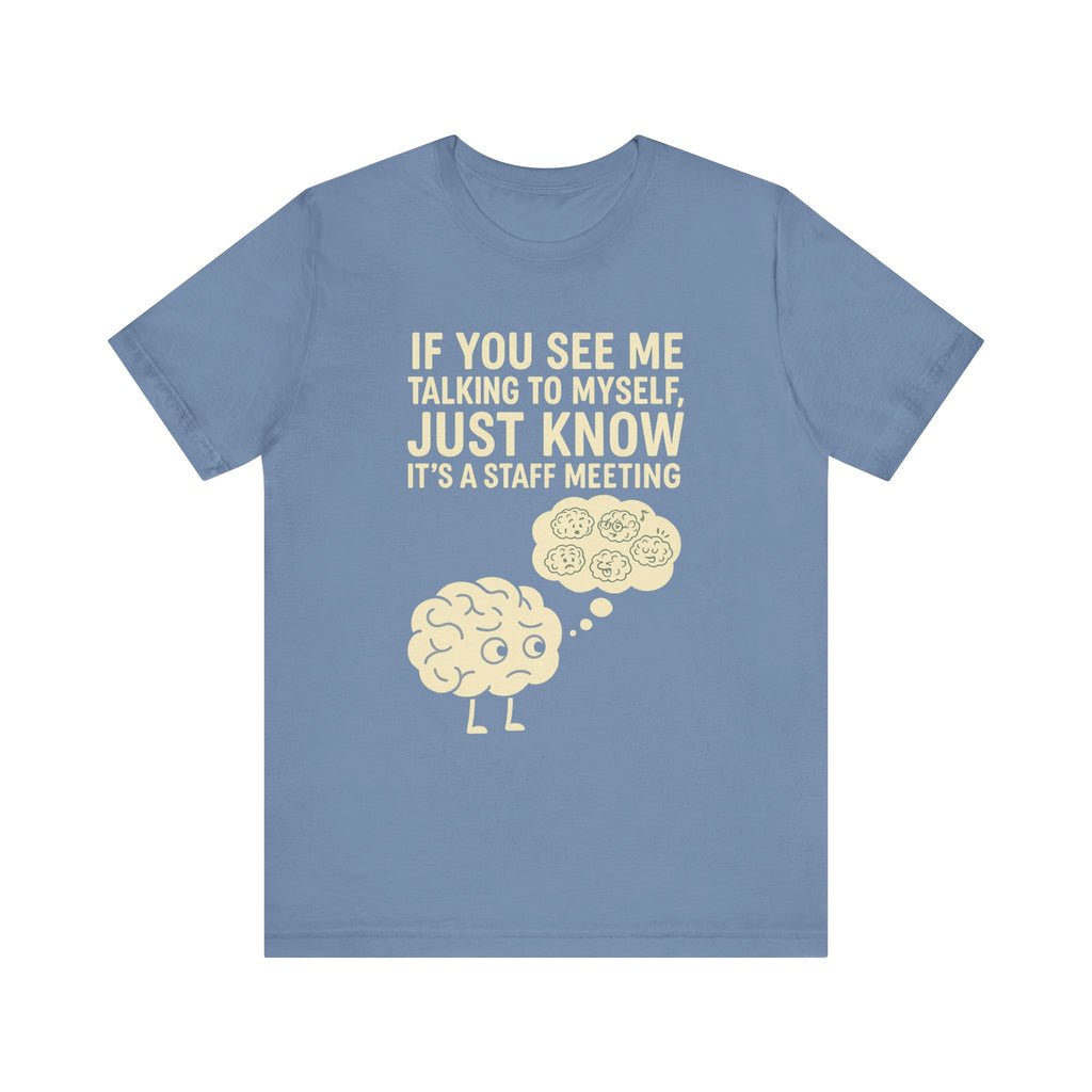 “If You See Me Talking to Myself, Just Know It’s a Staff Meeting” Tee