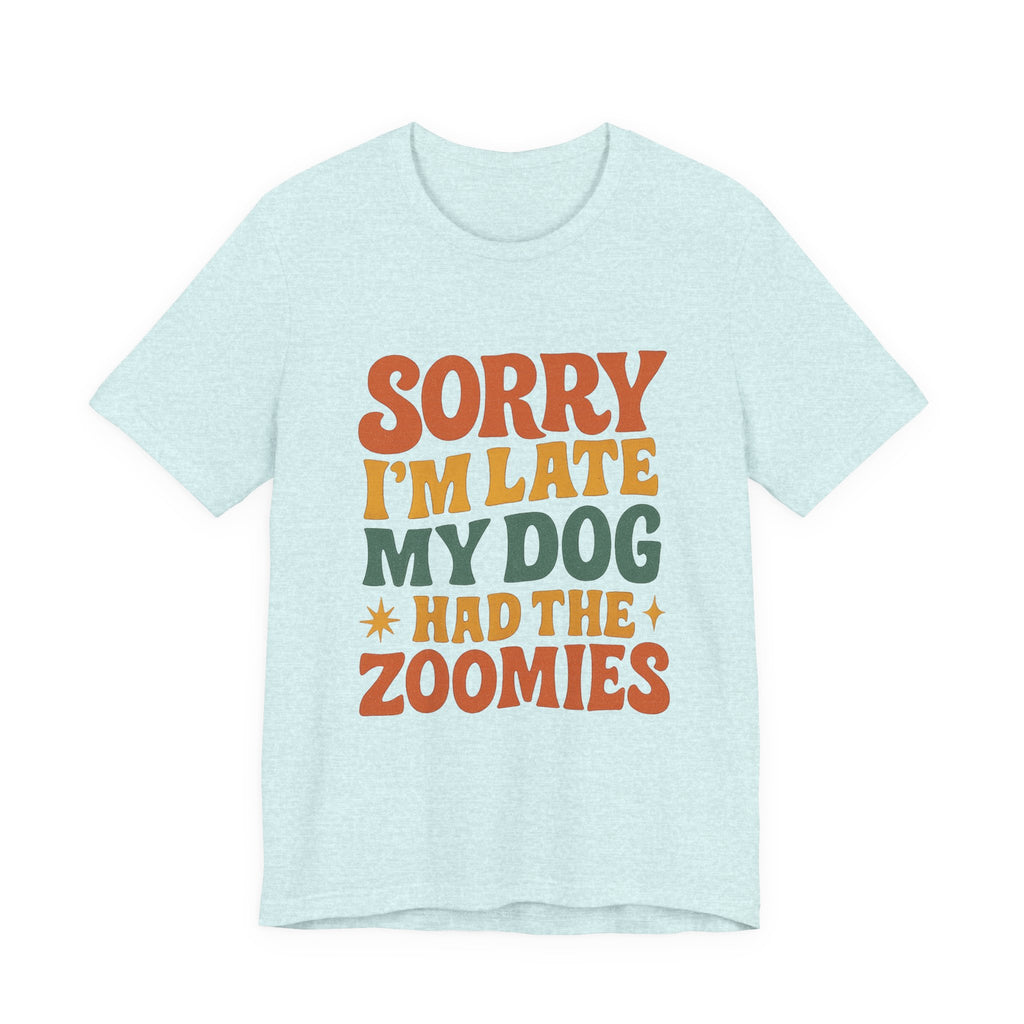 "Sorry I’m Late, My Dog Had the Zoomies" – Dog Lover Chaos Justified Tee
