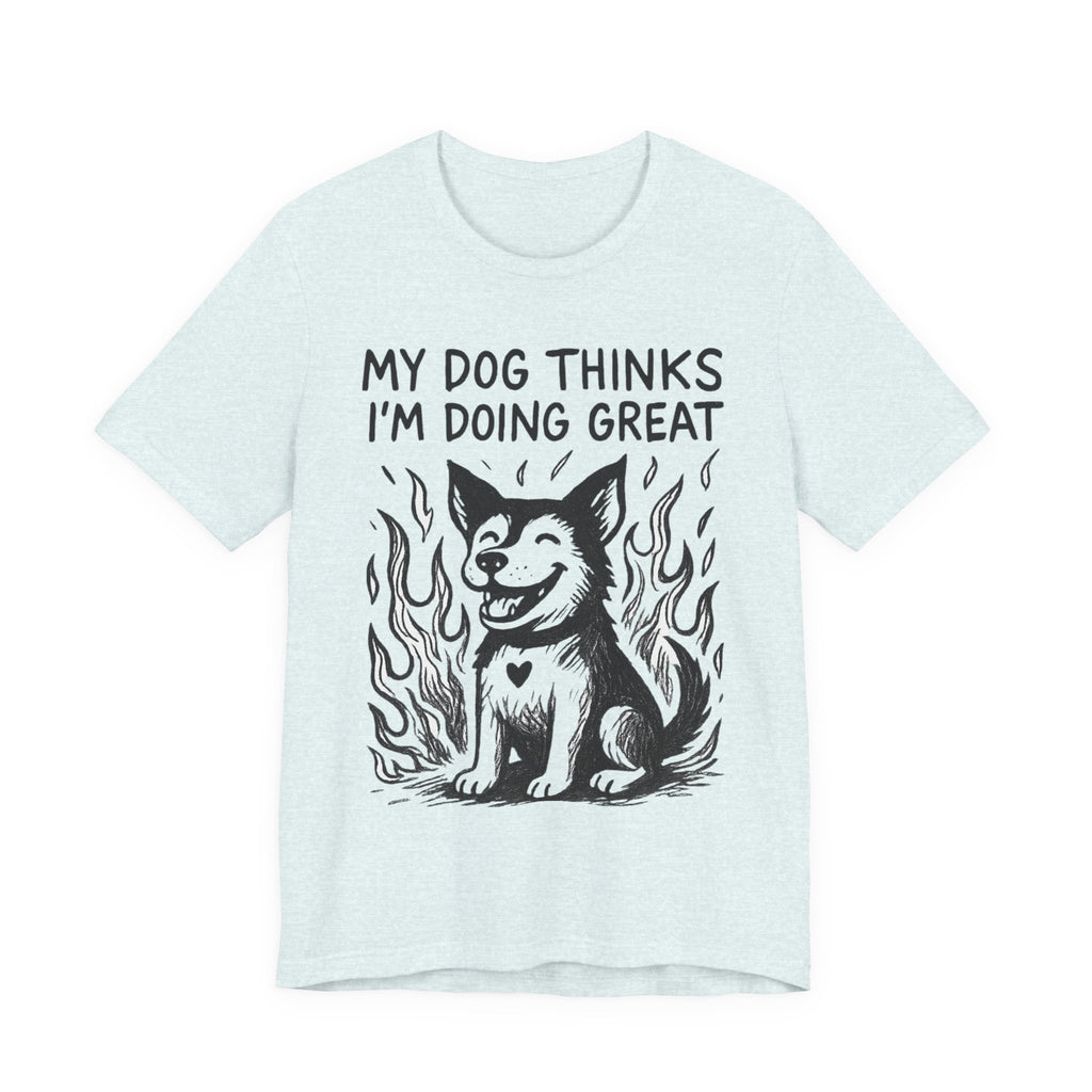 Dog T-Shirt — “My Dog Thinks I’m Doing Great” Cute Funny Pet Tee