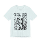 Dog T-Shirt — “My Dog Thinks I’m Doing Great” Cute Funny Pet Tee