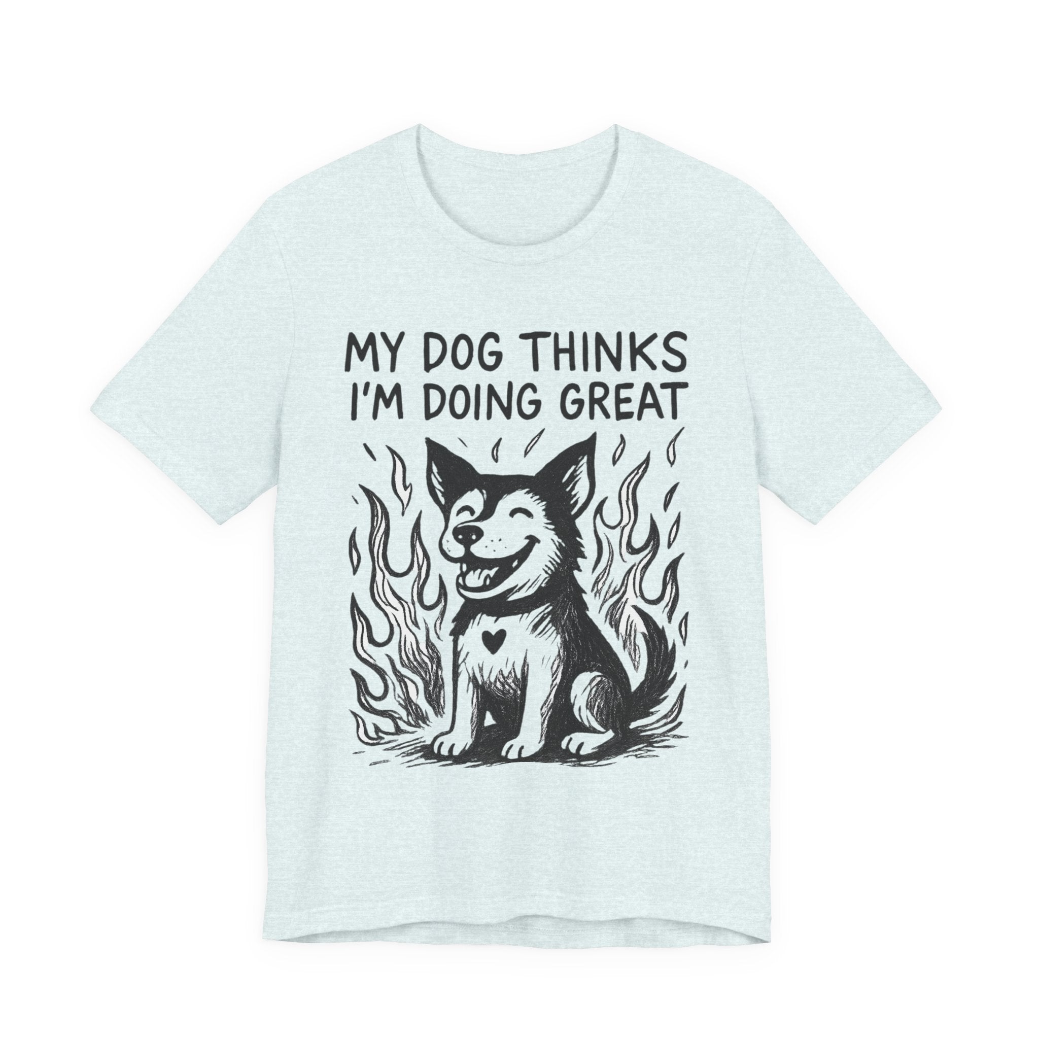 Dog T-Shirt — “My Dog Thinks I’m Doing Great” Cute Funny Pet Tee