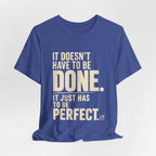 It Doesn't Have to Be Done Tee — Funny Perfectionist Graphic T-Shirt