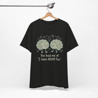 ADHD Awareness Tee — "You Had Me at 'I Have ADHD Too'" Shirt