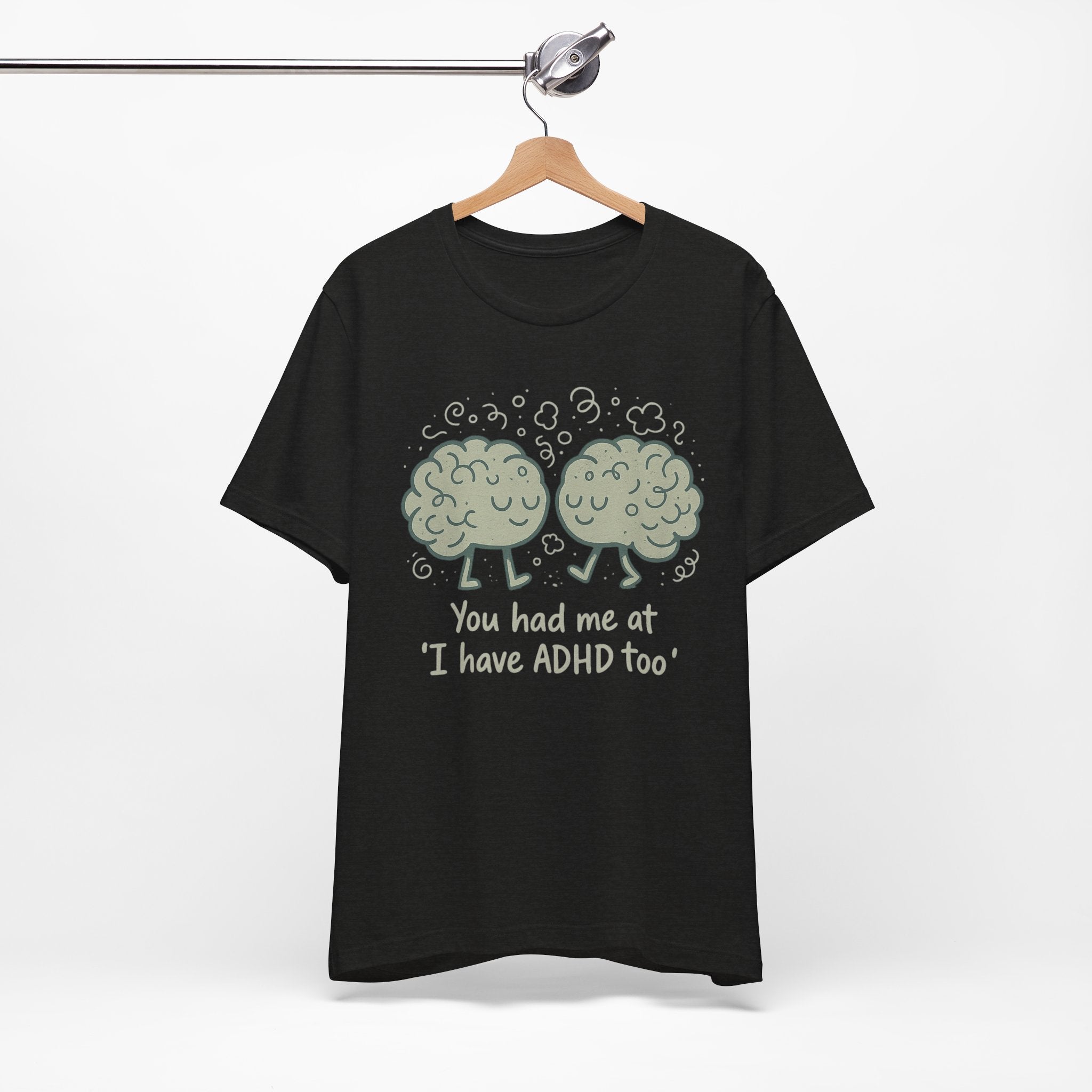ADHD Awareness Tee — "You Had Me at 'I Have ADHD Too'" Shirt