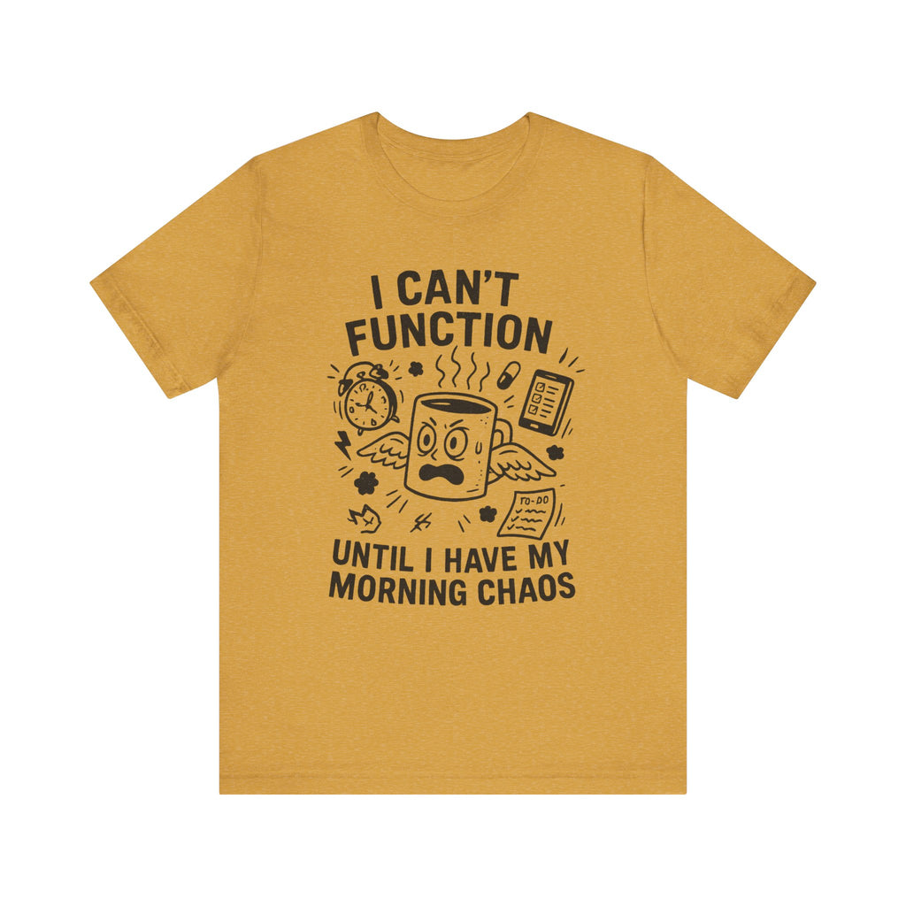 “I Can’t Function Until I Have My Morning Chaos” Tee