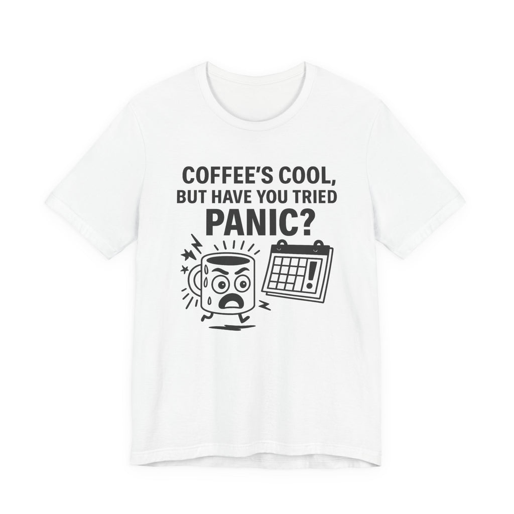 Coffee's Cool But Have You Tried Panic? T‑Shirt