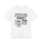 Coffee's Cool But Have You Tried Panic? T‑Shirt