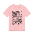 Too Horny to Focus Tee — Funny Distracted Workday Graphic T-Shirt