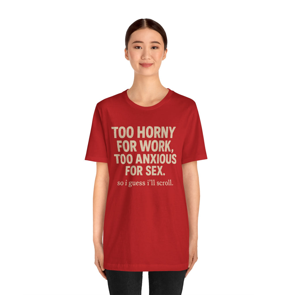 Graphic Tee — "Too Horny for Work, Too Anxious for Sex" Funny Text T-Shirt