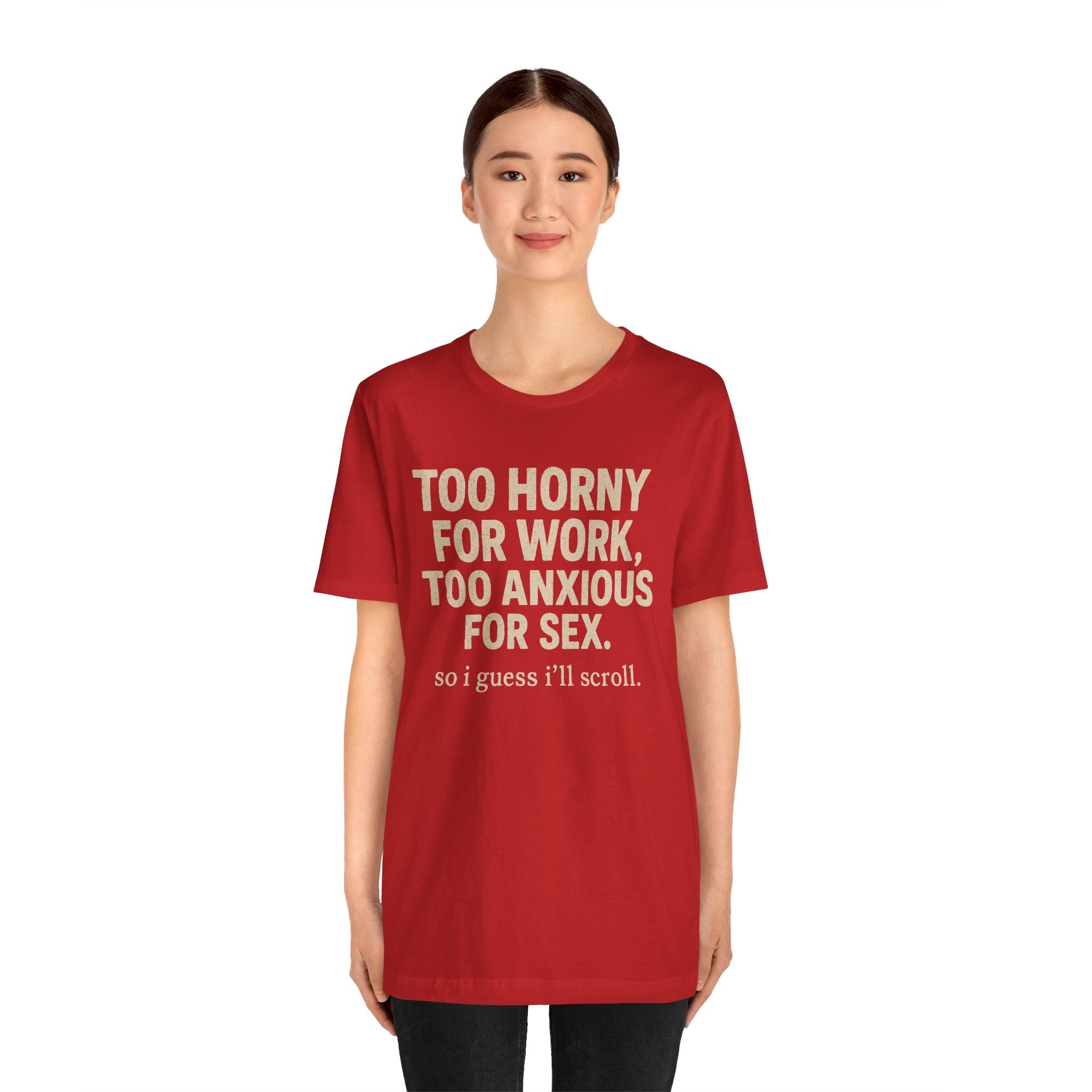 Graphic Tee — "Too Horny for Work, Too Anxious for Sex" Funny Text T-Shirt