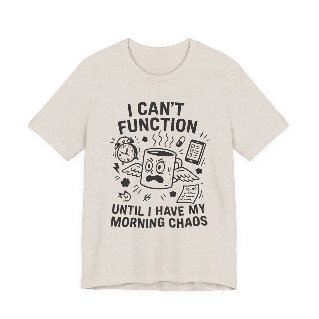“I Can’t Function Until I Have My Morning Chaos” Tee