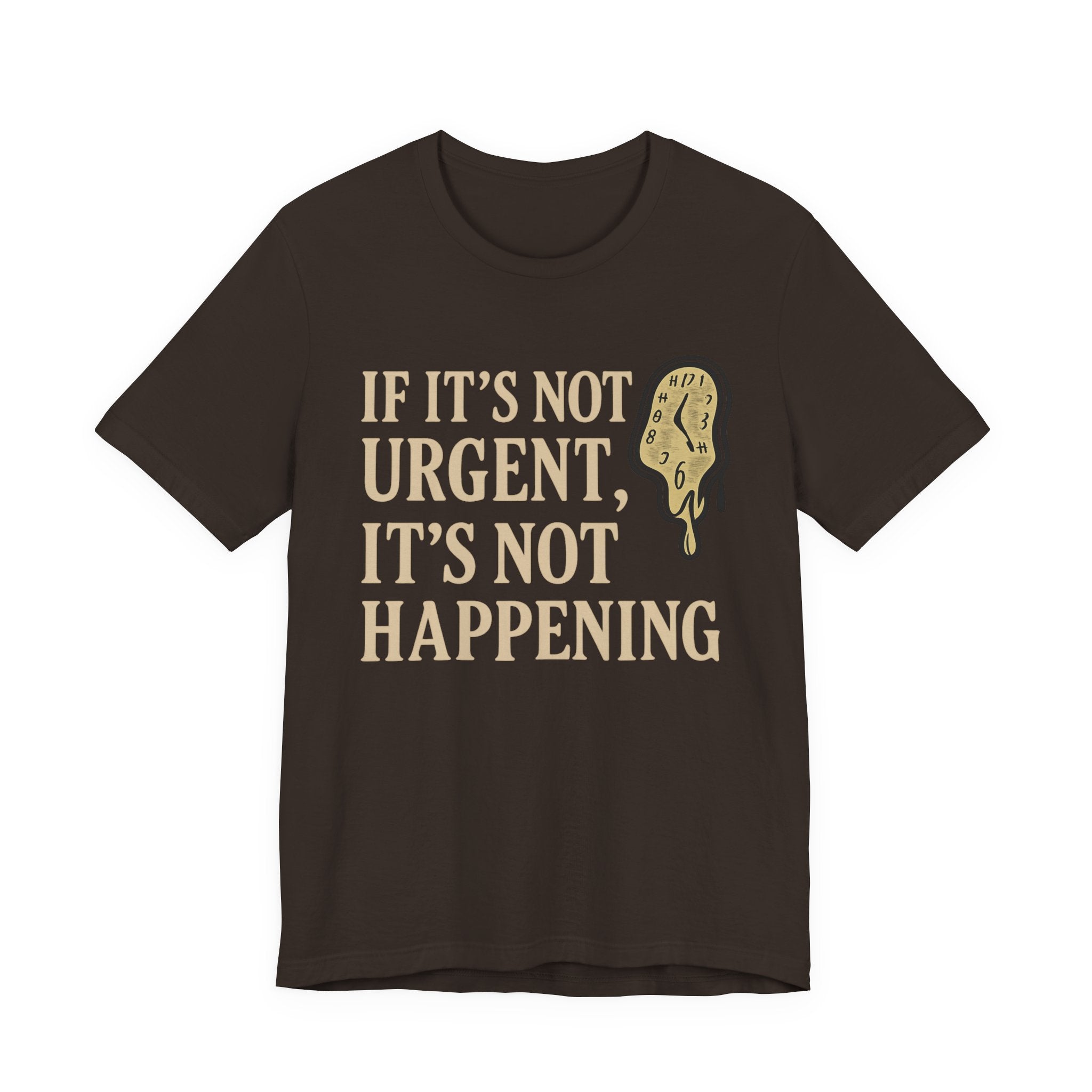 If It’s Not Urgent, It’s Not Happening T-Shirt — Funny Procrastination Tee