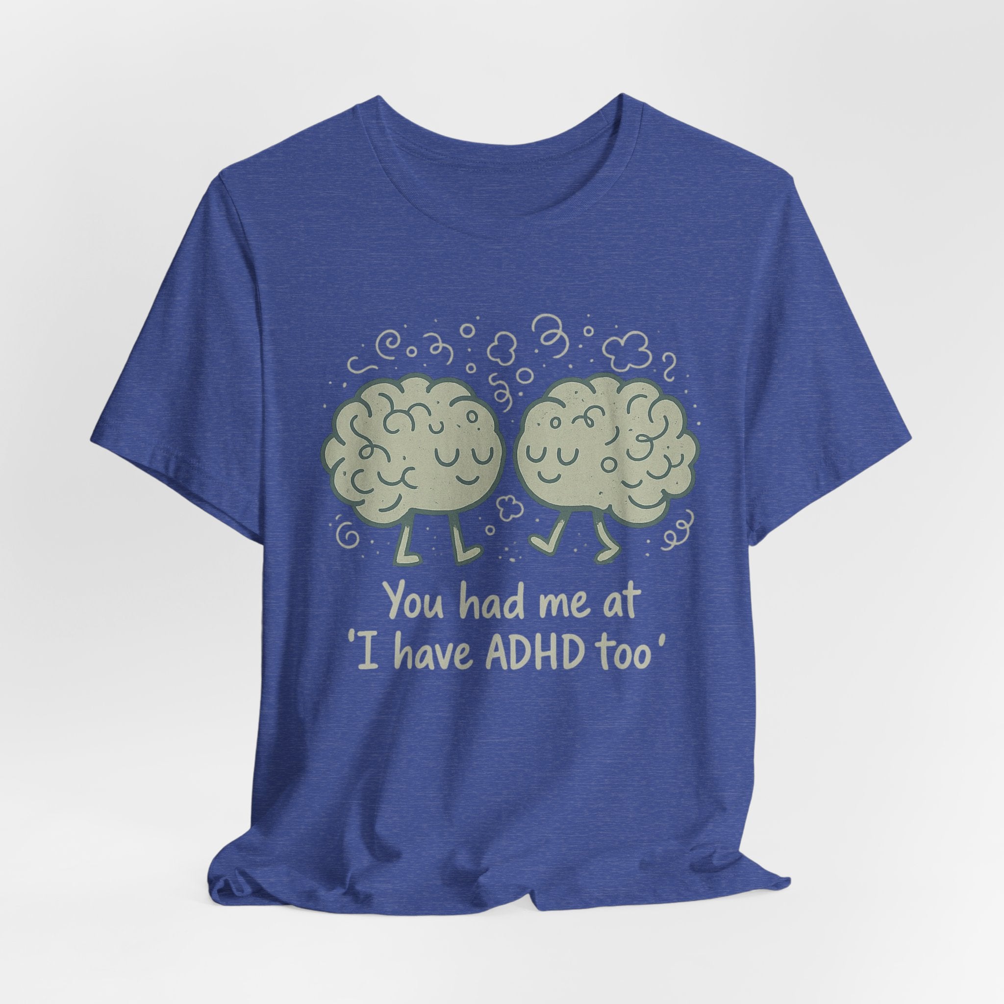 ADHD Awareness Tee — "You Had Me at 'I Have ADHD Too'" Shirt