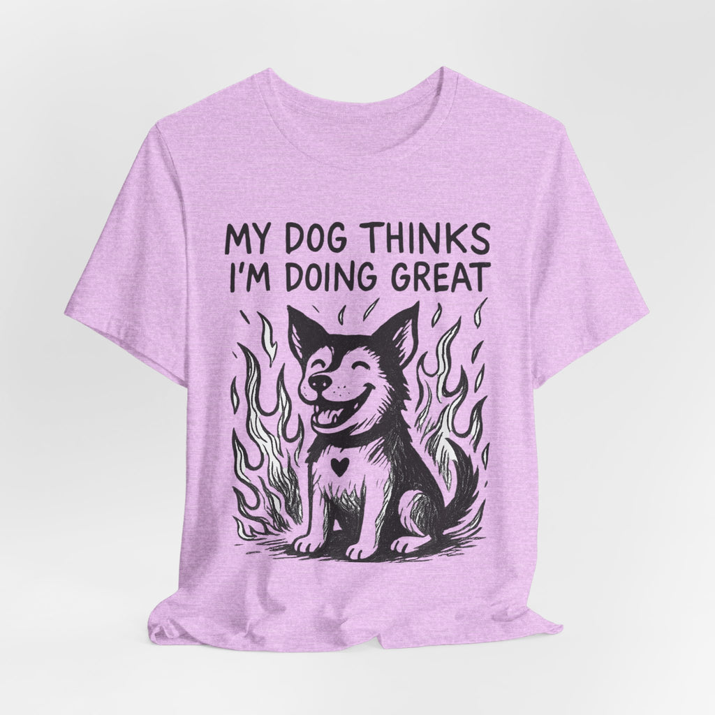 Dog T-Shirt — “My Dog Thinks I’m Doing Great” Cute Funny Pet Tee
