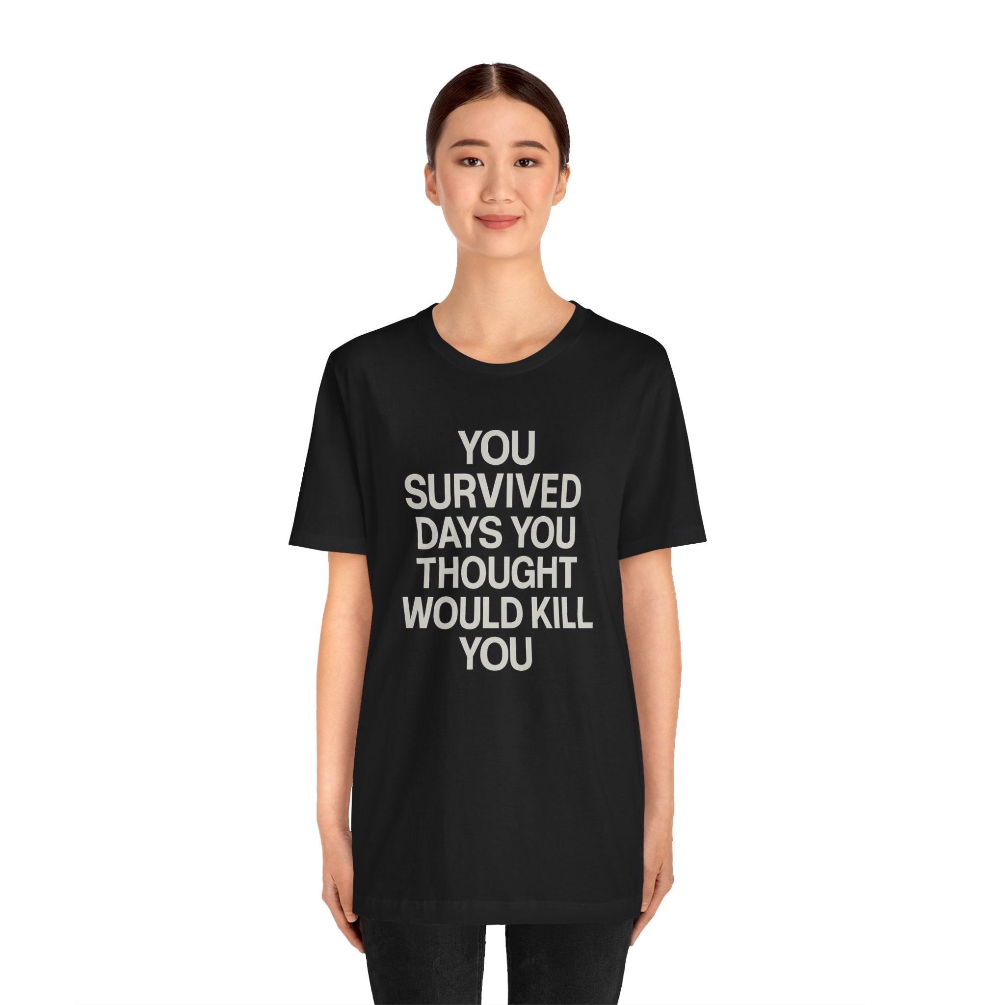 Motivational Tee — "You Survived Days You Thought Would Kill You"