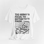 Too Horny to Focus Tee — Funny Distracted Workday Graphic T-Shirt