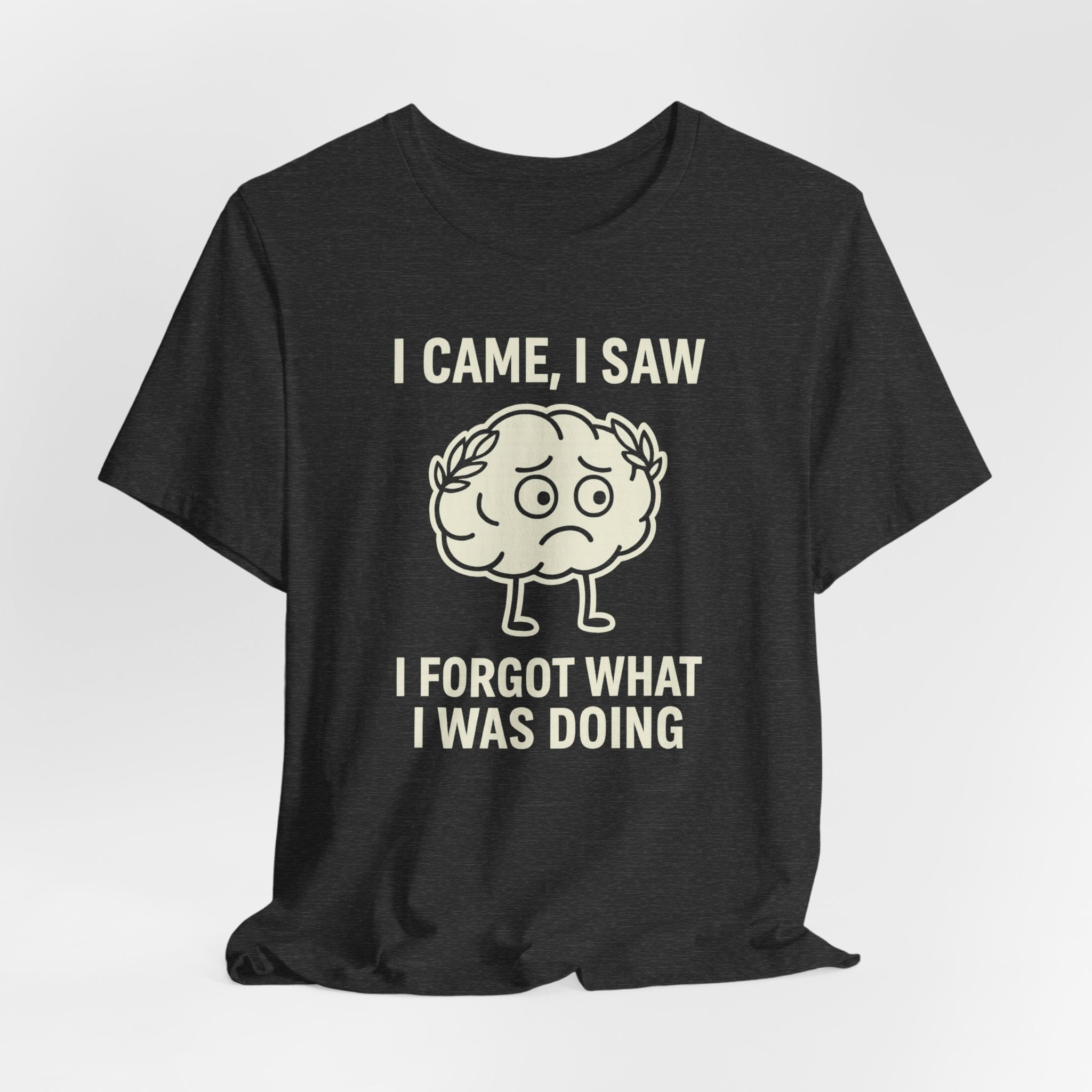 Funny Brain T-Shirt — "I Came, I Saw, I Forgot What I Was Doing" Graphic Tee