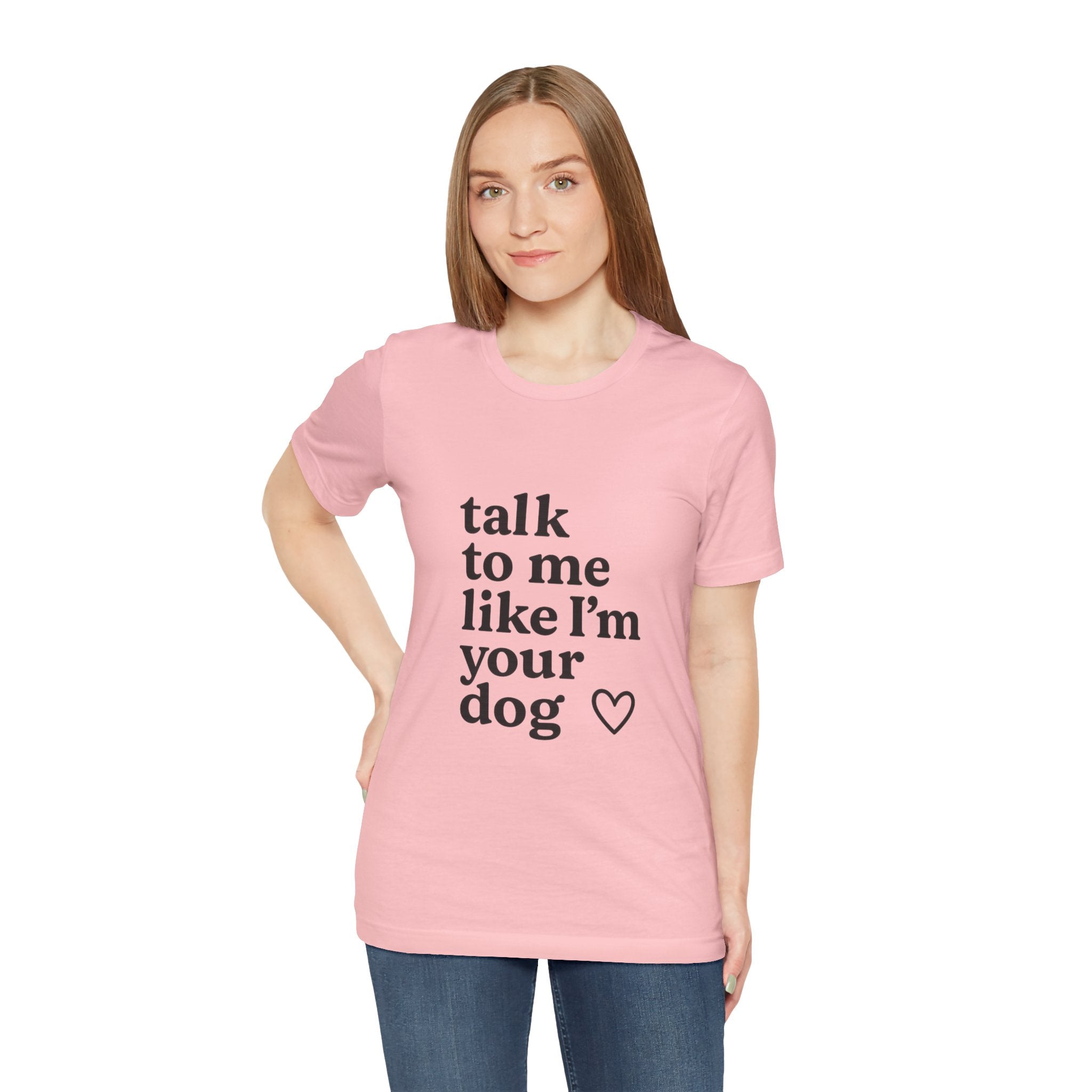 Talk To Me Like I'm Your Dog T-Shirt — Cute Pet Lover Tee
