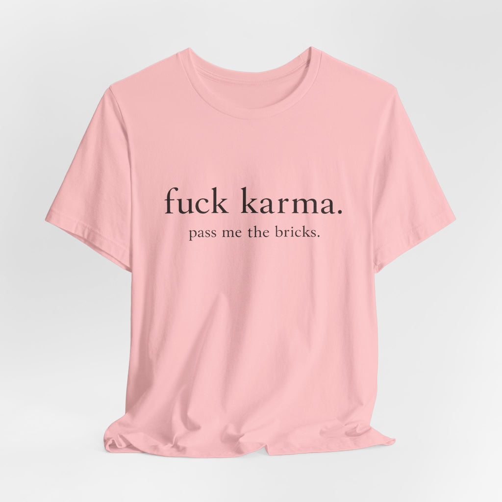 Graphic Tee — “fuck karma. pass me the bricks.” Minimalist Statement T-Shirt