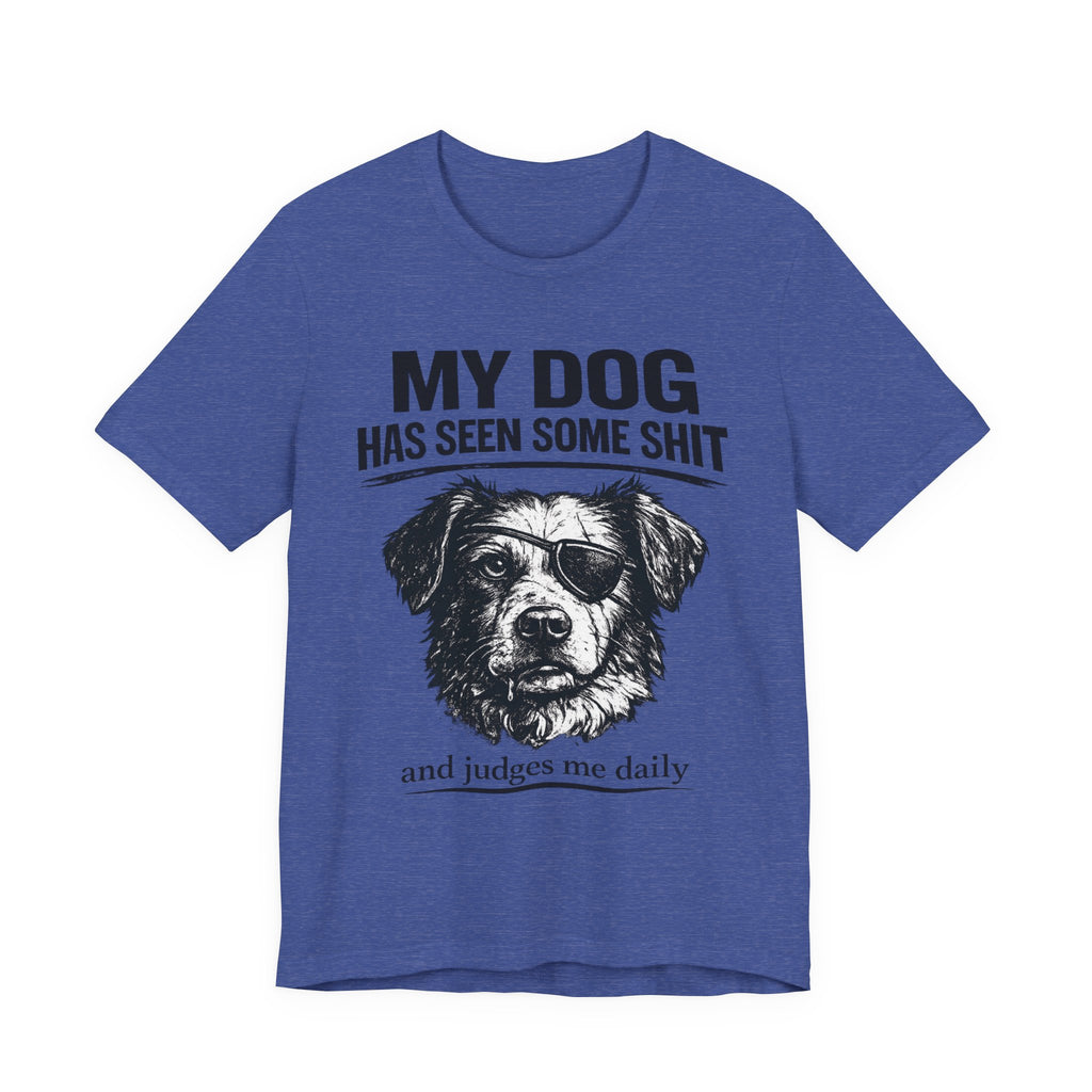 Dog T-Shirt — "My Dog Has Seen Some Shit and Judges Me Daily" Funny Pet Tee