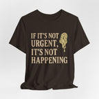 If It’s Not Urgent, It’s Not Happening T-Shirt — Funny Procrastination Tee