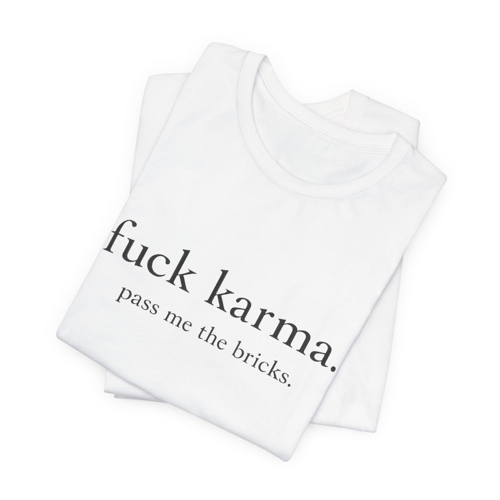 Graphic Tee — “fuck karma. pass me the bricks.” Minimalist Statement T-Shirt