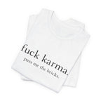 Graphic Tee — “fuck karma. pass me the bricks.” Minimalist Statement T-Shirt