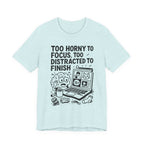 Too Horny to Focus Tee — Funny Distracted Workday Graphic T-Shirt