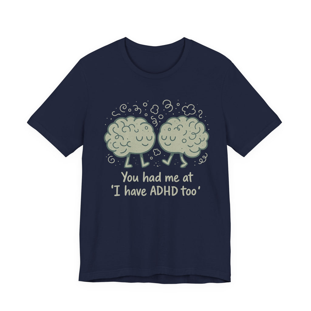 ADHD Awareness Tee — "You Had Me at 'I Have ADHD Too'" Shirt